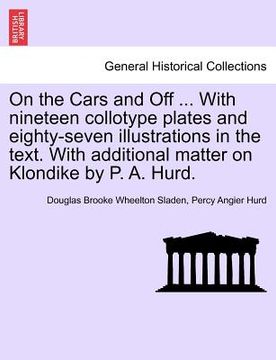 portada on the cars and off ... with nineteen collotype plates and eighty-seven illustrations in the text. with additional matter on klondike by p. a. hurd. (en Inglés)