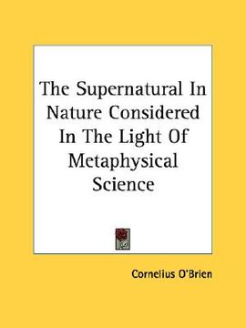 portada the supernatural in nature considered in the light of metaphysical science (en Inglés)