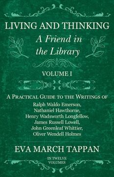 portada Living and Thinking - A Friend in the Library: Volume I - A Practical Guide to the Writings of Ralph Waldo Emerson, Nathaniel Hawthorne, Henry Wadswor (en Inglés)