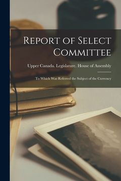 portada Report of Select Committee [microform]: to Which Was Referred the Subject of the Currency (en Inglés)