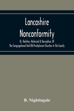 portada Lancashire Nonconformity, Or, Sketches, Historical & Descriptive, Of The Congregational And Old Presbyterian Churches In The County (en Inglés)