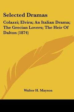 portada selected dramas: colazzi; elvira; an italian drama; the grecian lovers; the heir of dalton (1874) (en Inglés)