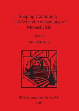 portada shaping community: the art and archaeology of monasticism (en Inglés)