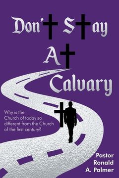 portada Don't Stay at Calvary: Why is the church of today so different from the church of the first century? (en Inglés)
