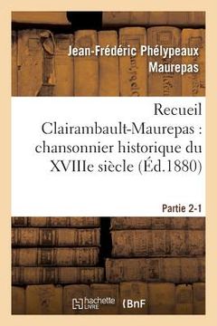 portada Recueil Clairambault-Maurepas: Chansonnier Historique Du Xviiie Siècle Partie 2-1 (en Francés)