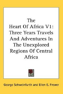 portada the heart of africa v1: three years travels and adventures in the unexplored regions of central africa (en Inglés)