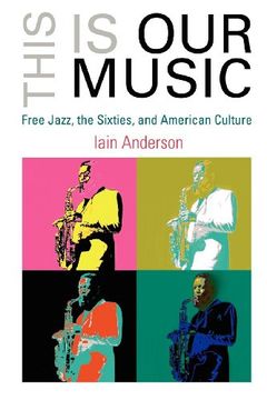 portada This is our Music: Free Jazz, the Sixties, and American Culture (The Arts and Intellectual Life in Modern America) (en Inglés)