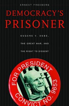 portada Democracy's Prisoner: Eugene v. Debs, the Great War, and the Right to Dissent (en Inglés)