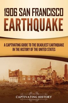 portada 1906 San Francisco Earthquake: A Captivating Guide to the Deadliest Earthquake in the History of the United States (en Inglés)