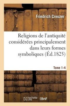 portada Religions de l'Antiquité Considérées Principalement Dans Leurs Formes Symboliques Tome 4. Partie 1: Et Mythologiques. (en Francés)