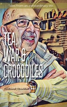 portada Tea, War and Crocodiles: tales from an extraordinary life (en Inglés)