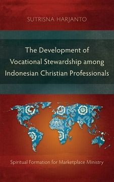 portada The Development of Vocational Stewardship among Indonesian Christian Professionals: Spiritual Formation for Marketplace Ministry (en Inglés)