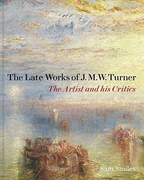 portada The Late Works of j. M. W. Turner – the Artist and his Critics (The Paul Mellon Centre for Studies in British Art) 