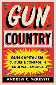portada Gun Country: Gun Capitalism, Culture, and Control in Cold War America (in English)