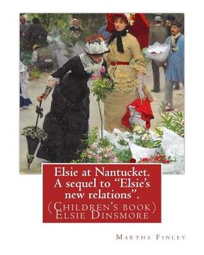 portada Elsie at Nantucket. A sequel to "Elsie's new relations". By: Martha Finley: (Children's book) Elsie Dinsmore