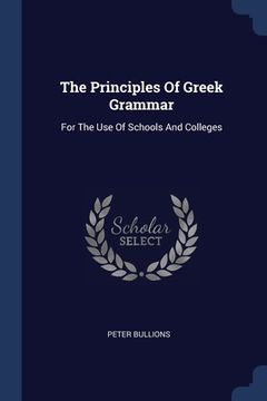 portada The Principles Of Greek Grammar: For The Use Of Schools And Colleges (en Inglés)