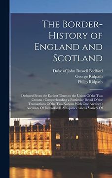portada The Border-History of England and Scotland: Deduced From the Earliest Times to the Union of the two Crowns: Comprehending a Particular Detail of the.   Of Remarkable Antiquities: And a Variety of