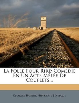 portada La Folle Pour Rire: Comedie En Un Acte Melee de Couplets... (en Francés)