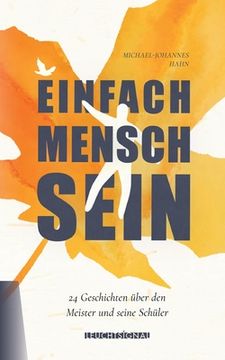 portada Einfach Mensch sein: 24 Kurzgeschichten über den Meister und seine Schüler (in German)