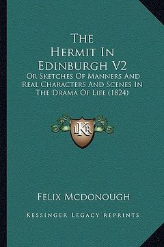 portada the hermit in edinburgh v2: or sketches of manners and real characters and scenes in the drama of life (1824) (en Inglés)