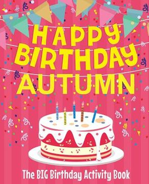 portada Happy Birthday Autumn - The Big Birthday Activity Book: (Personalized Children's Activity Book) (en Inglés)