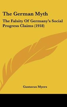 portada the german myth: the falsity of germany's social progress claims (1918) (en Inglés)