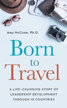 portada Born to Travel: A Life-Changing Story of Leadership Development Through 15 Countries (en Inglés)