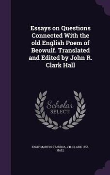 portada Essays on Questions Connected With the old English Poem of Beowulf. Translated and Edited by John R. Clark Hall (en Inglés)