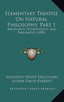 portada elementary treatise on natural philosophy, part 1: mechanics, hydrostatics, and pneumatics (1890) (en Inglés)