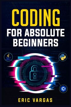 portada Coding for Absolute Beginners: How to Keep Your Data Safe from Hackers by Mastering the Basic Functions of Python, Java, and C++ (2022 Guide for Newb 