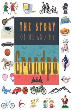 portada The Story of Me and My Grandpa: Perfect For Grandpa Birthday, Father's Day, Valentine Day Or Just To Show Grandpa You Love Him!