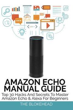 portada Amazon Echo Manual Guide: Top 30 Hacks And Secrets To Master Amazon Echo and Alexa For Beginners (en Inglés)