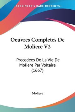 portada Oeuvres Completes De Moliere V2: Precedees De La Vie De Moliere Par Voltaire (1667) (in French)