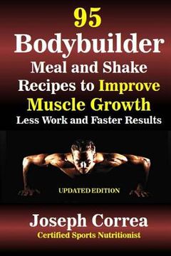 portada 95 Bodybuilder Meal and Shake Recipes to Improve Muscle Growth: Less Work and Faster Results (en Inglés)