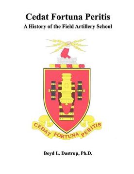 portada cedat fortuna peritis: a history of the field artillery school (en Inglés)