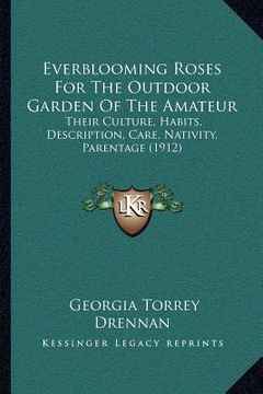 portada everblooming roses for the outdoor garden of the amateur: their culture, habits, description, care, nativity, parentage (1912) (en Inglés)