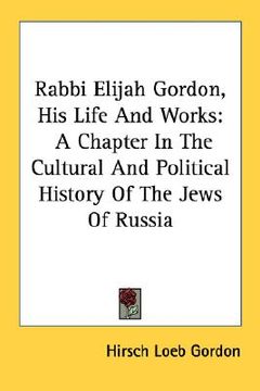portada rabbi elijah gordon, his life and works: a chapter in the cultural and political history of the jews of russia (en Inglés)