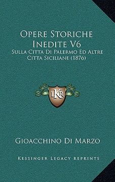 portada Opere Storiche Inedite V6: Sulla Citta Di Palermo Ed Altre Citta Siciliane (1876) (in Italian)