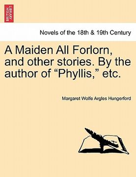 portada a maiden all forlorn, and other stories. by the author of "phyllis," etc. vol. iii