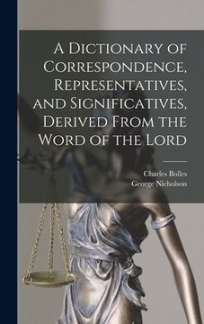 portada A Dictionary of Correspondence, Representatives, and Significatives, Derived From the Word of the Lord