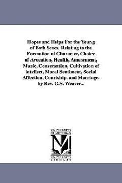 portada hopes and helps for the young of both sexes. relating to the formation of character, choice of avocation, health, amusement, music, conversation, cult (en Inglés)