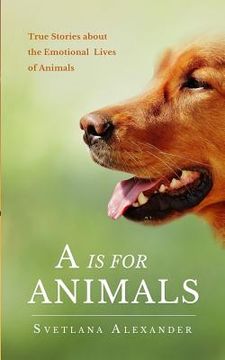 portada A Is for Animals: True Stories about the Emotional Lives of Animals (en Inglés)