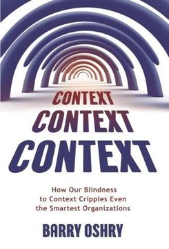 portada Context, Context, Context: How Our Blindness to Context Cripples Even the Smartest Organizations