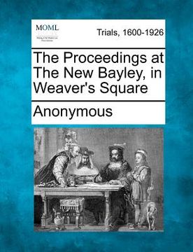 portada the proceedings at the new bayley, in weaver's square (in English)