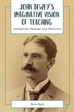 portada John Dewey's Imaginative Vision of Teaching: Combining Theory and Practice (en Inglés)