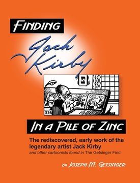 portada Finding Jack Kirby in a Pile of Zinc: The rediscovered, early work of the legendary artist Jack Kirby and other cartoonists found in The Getsinger Fin (en Inglés)