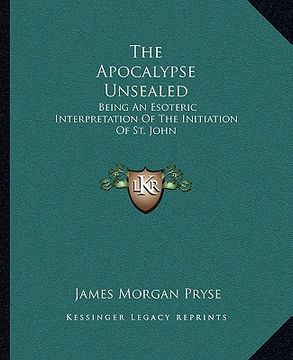 portada the apocalypse unsealed: being an esoteric interpretation of the initiation of st. john (in English)
