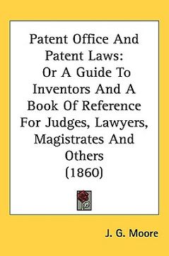 portada patent office and patent laws: or a guide to inventors and a book of reference for judges, lawyers, magistrates and others (1860) (en Inglés)