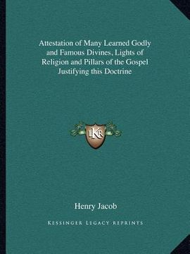 portada attestation of many learned godly and famous divines, lights of religion and pillars of the gospel justifying this doctrine (en Inglés)