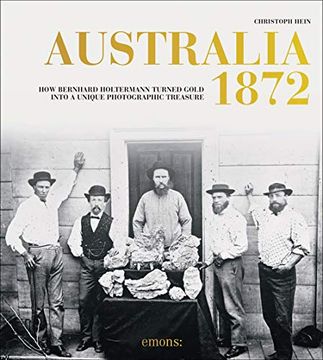 portada Australia 1872: How Bernhard Holtermann Turned Gold Into a Unique Photographic Treasure (en Inglés)